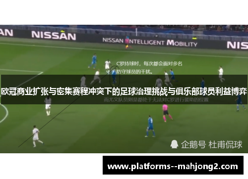 欧冠商业扩张与密集赛程冲突下的足球治理挑战与俱乐部球员利益博弈 欧冠商业扩张与密集赛程冲突下的足球治理挑战与俱乐部球员利益博弈